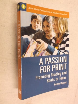 Item #10041 A Passion for Print: Promoting Reading and Books to Teens. Kristine Mahood