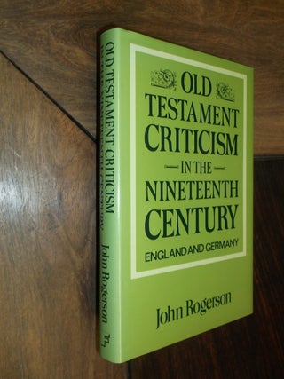 Item #10382 Old Testament Criticism in the Nineteenth Century: England and Germany. John Rogerson