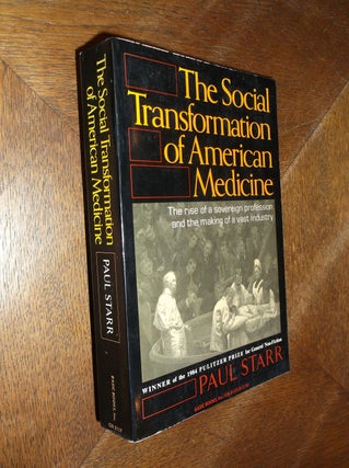 Item #10453 The Social Transformation of American Medicine: The Rise of a Sovereign Profession...
