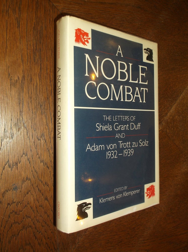 Item #10456 A Noble Combat: The Letters of Shiela Grant Duff and Adam von Trott zu Solz 1932-1939. Klemens von Klemperer.