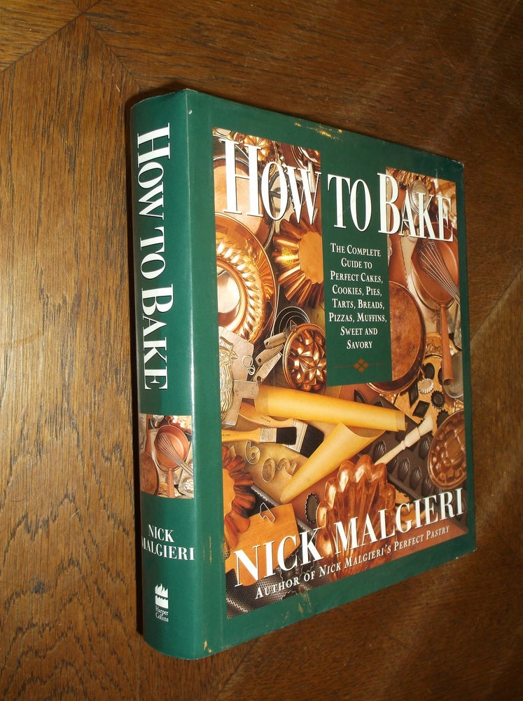 Item #10640 How to Bake: Complete Guide to Perfect Cakes, Cookies, Pies, Tarts, Breads, Pizzas, Muffins. Nick Malgieri.