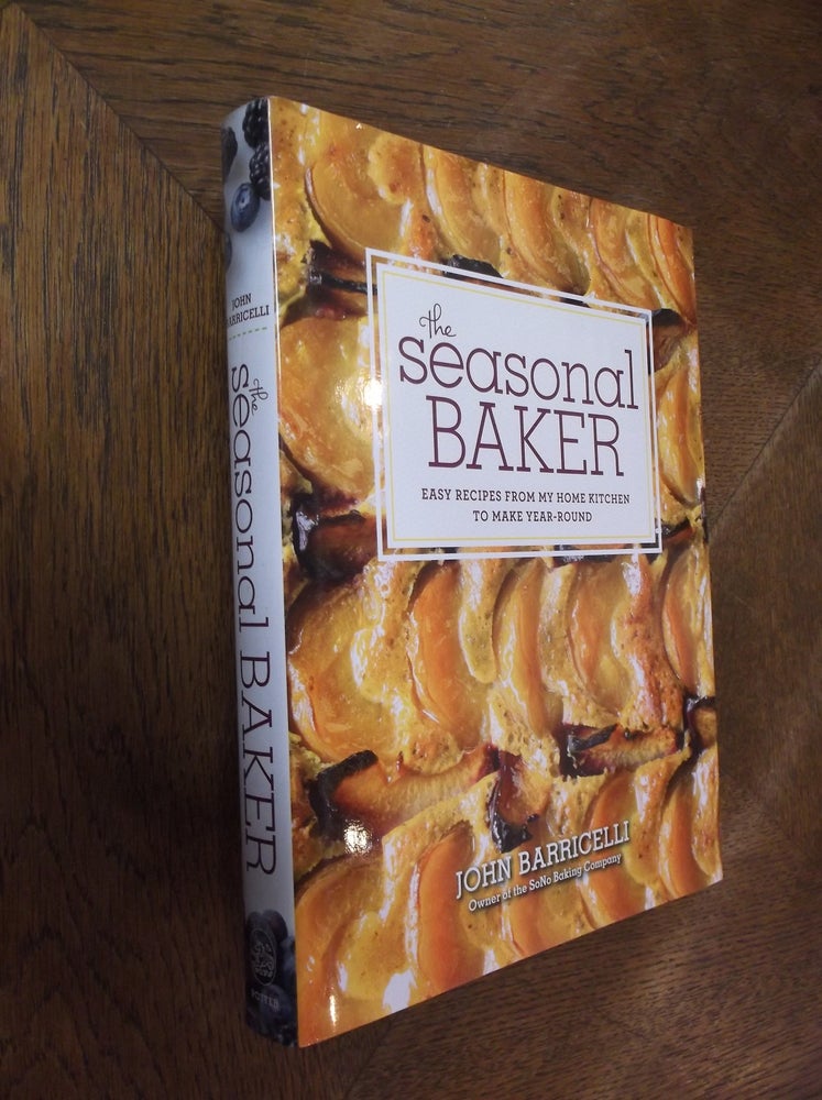 Item #10940 The Seasonal Baker: Easy Recipes from My Home Kitchen to Make Year-Round. John Barricelli.