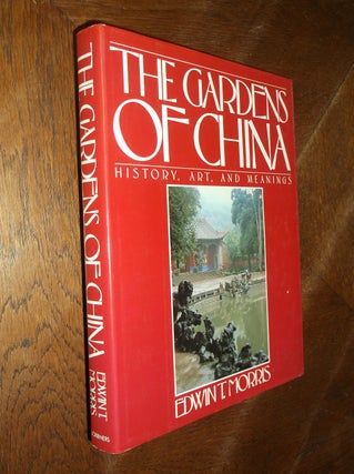 Item #11192 The Gardens of China: History, Art, and Meanings. Edwin T. Morris