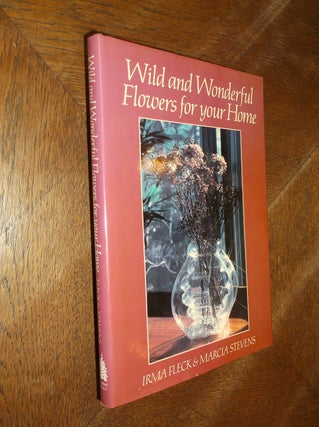 Item #11312 Wild and Wonderful Flowers for your Home. Irma Fleck, Marcia Stevens