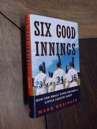 Item #11397 Six Good Innings: How One Small Town Became a Little League Giant. Mark Kreidler