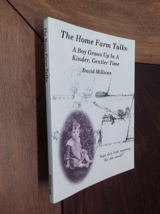Item #11754 The Home Farm Talks: A Boy Grows Up In A Kinder, Gentler Time. David Millican
