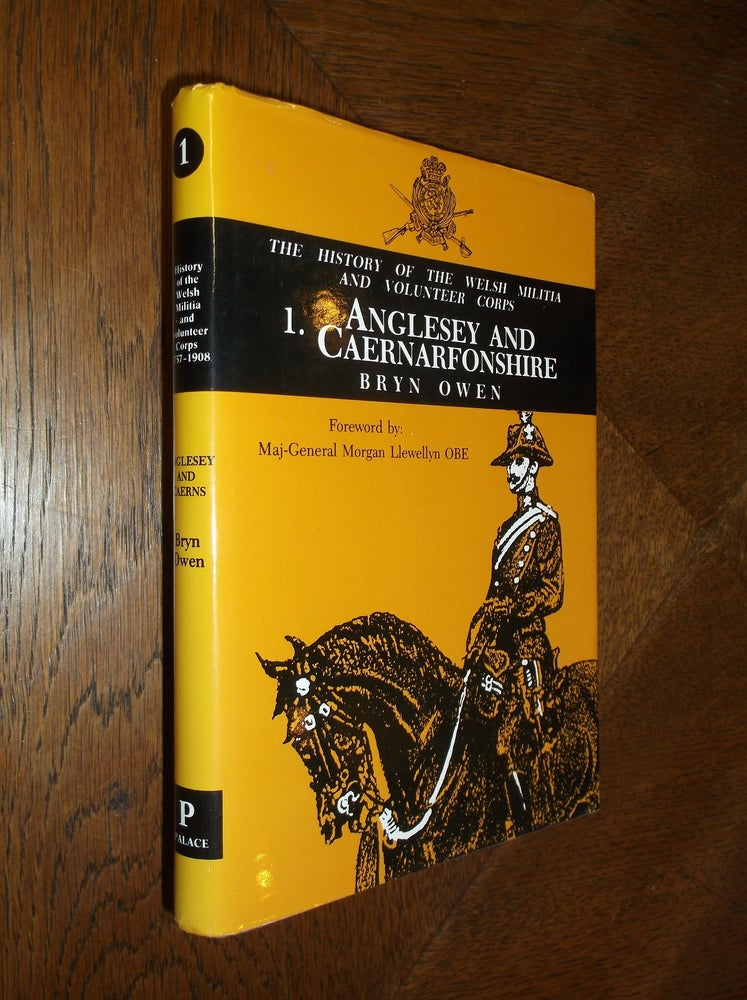 Item #12437 Volume 1 Anglesey and Caernarfonshire: The History of the Welsh Militia and Volunteer Corps. Bryn Owen.