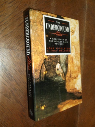 Item #12500 The Underground Atlas: A Gazeteer of the World's Cave Regions. John Middleton, Tony...