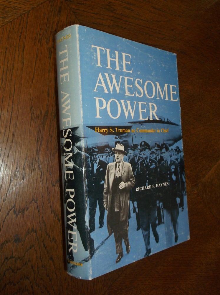 Item #12544 The Awesome Power: Harry S. Truman as Commander in Chief. Richard F. Haynes.