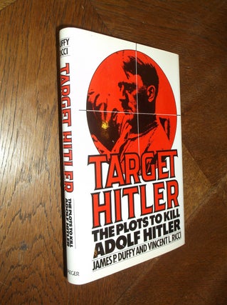Item #12823 Target Hitler: The Plots to Kill Adolf Hitler. James P. Duffy, Vincent L. Ricci