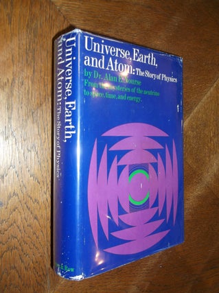Item #13273 Universe, Earth, and Atom: The Story of Physics. Dr. Alan E. Nourse