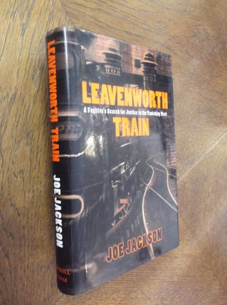 Item #13380 Leavenworth Train: A Fugitive's Search for Justice in the Vanishing West. Joe Jackson