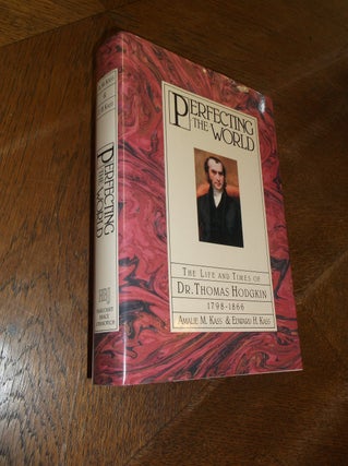 Item #13431 Perfecting the World: The Life and Times of Dr. Thomas Hodgkin 1798-1866. Amalie M....