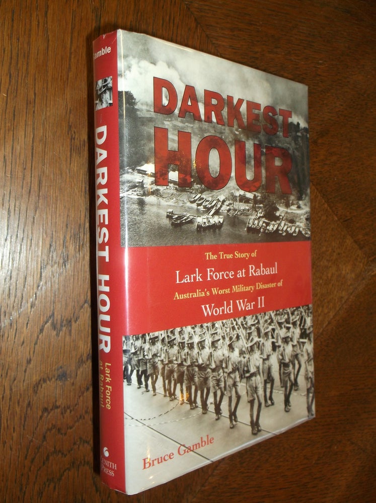 Item #13517 Darkest Hour: The True Story of Lark Force at Rabaul - Australia's Worst Military Disaster of World War II. Bruce Gamble.