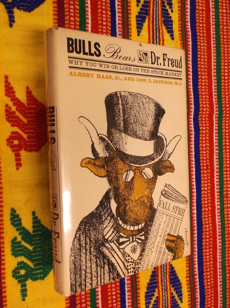 Item #13545 Bulls, Bears and Dr. Freud: Why You Win or Lose in the Stock Market. Albert Haas Jr., Don D. Jackson.