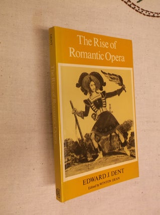 Item #13591 The Rise of Romantic Opera. Edward J. Dent, Winton Dean