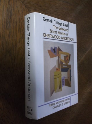 Item #1378 Certain Things Last: The Selected Short Stories of Sherwood Anderson. Sherwood...