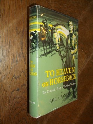 Item #13921 To Heaven on Horseback: The Romantic Story of Narcossa Whitman. Paul Cranston