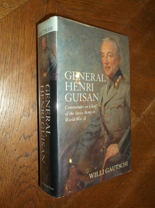 Item #13959 General Henri Guisan: Commander-In-Chief of the Swiss Army in World War II. Willi...