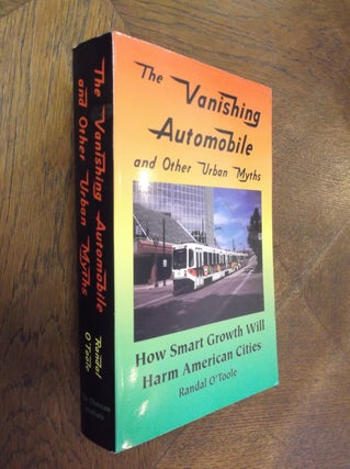 Item #14178 The Vanishing Automobile and Other Urban Myths: How Smart Growth Will Harm American...