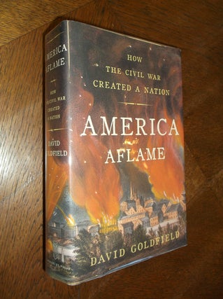 Item #14227 America Aflame: How the Civil War Created a Nation. David Goldfield