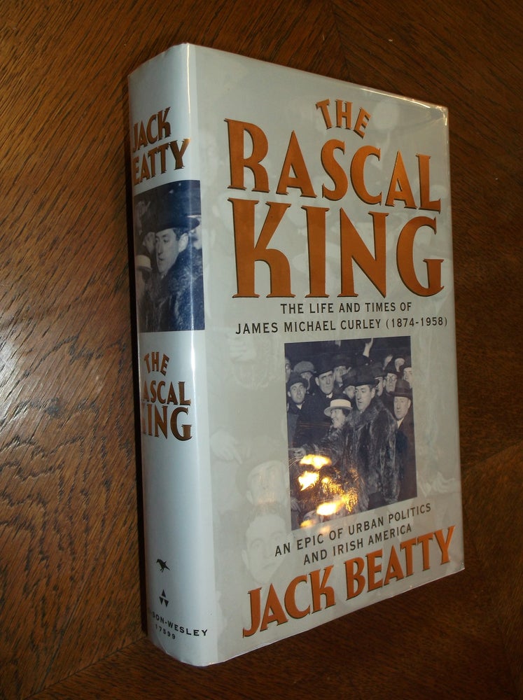 Item #14257 The Rascal King: the Life and Times of James Michael Curley, 1874-1958. Jack Beatty.