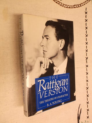 Item #14427 The Rattigan Version: Sir Terrence Rattigan and the Theatre of Character. B. A. Young