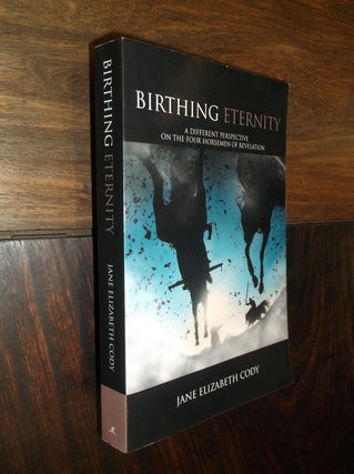 Item #14584 Birthing Eternity: A Different Perspective on the Four Horseman of Revelation. Jane...