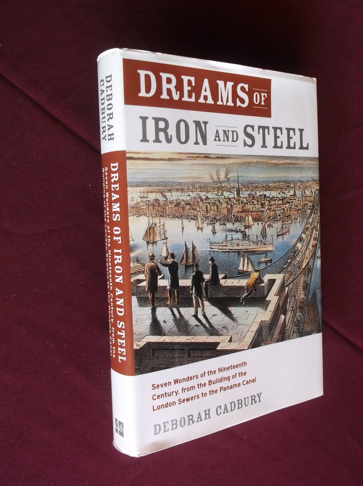 Item #14870 Dreams of Iron and Steel: Seven Wonders of the Nineteenth Century, from the Building of the London Sewers to the Panama Canal. Deborah Cadbury.