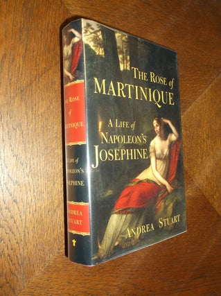 Item #15251 The Rose of Martinique : A Life of Napoleon's Josephine. Andrea Stuart