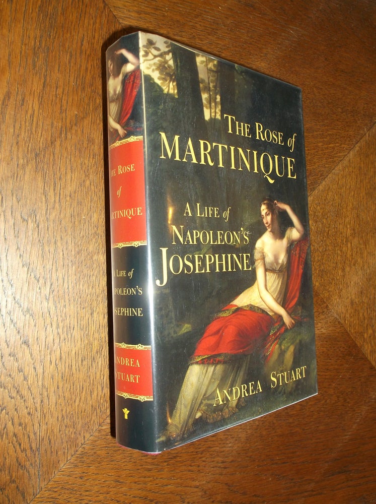 Item #15251 The Rose of Martinique : A Life of Napoleon's Josephine. Andrea Stuart.
