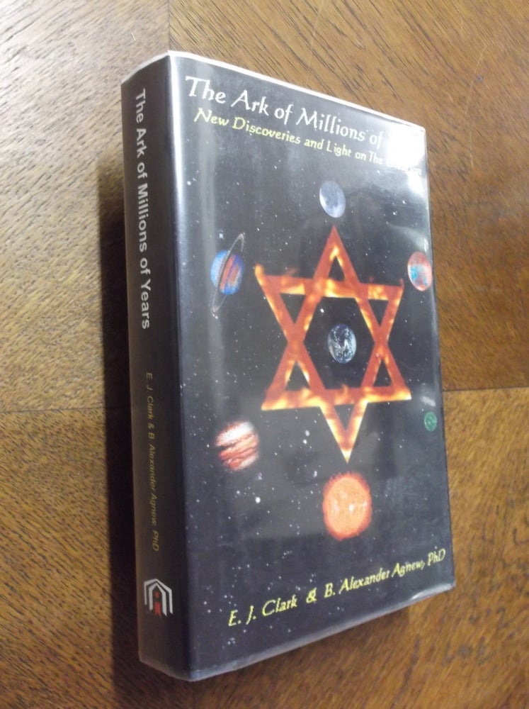 Item #15268 The Ark of Millions of Years: New Discoveries and Light on the Creation. E. J. Clark, B. Alexander Agnew.