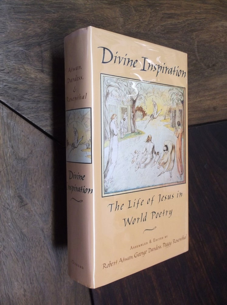 Item #15334 Divine Inspiration: The Life of Jesus in World Poetry. Robert Atwan, George Dardess, Peggy Rosenthal.