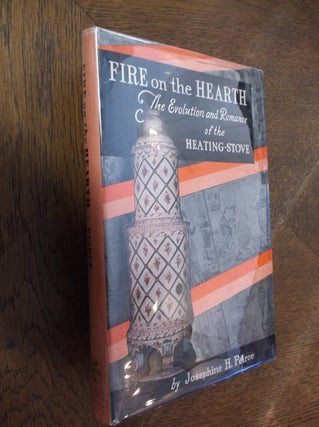 Item #15444 Fire on the Hearth: The Evolution and Romance of the Heating Stove. Josephine H. Peirce
