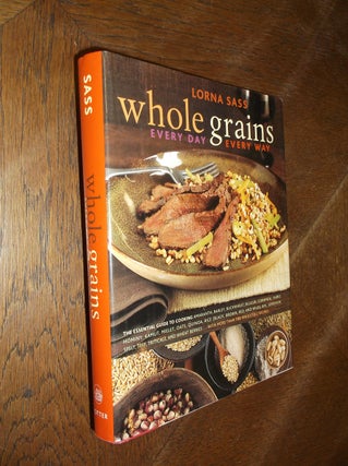 Item #15455 Whole Grains Every Day, Every Way. Lorna Sass