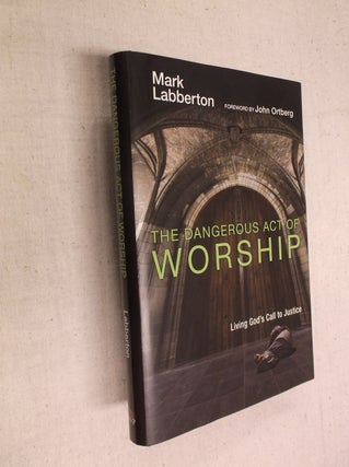 Item #15511 The Dangerous Act of Worship: Living God's Call to Justice. Mark Labberton