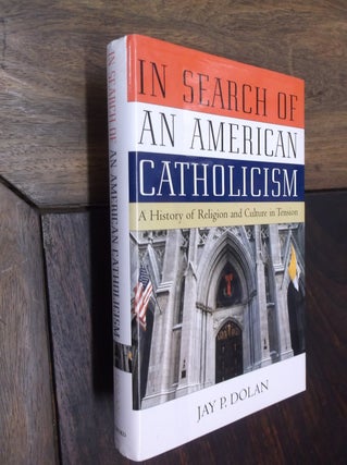 Item #15560 In Search of an American Catholicism: A History of Religion and Culture in Tension....