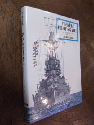 Item #15600 The Metal Fighting Ship in the Royal Navy, 1860-1970. E. H. H. Archibald