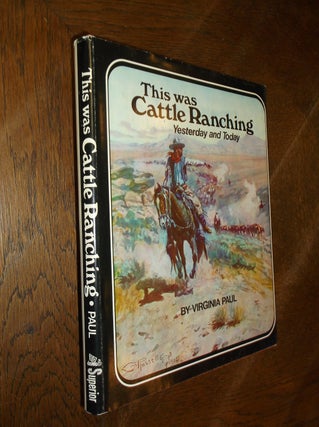 Item #15663 This was Cattle Ranching: Yesterday and Today. Virginia Paul