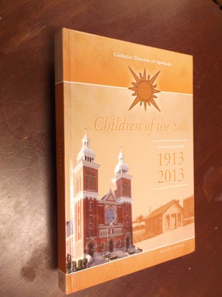 Item #15678 Catholic Diocese of Spokane - Children of the Sun: Centennial, 1913-2013. Catholic...