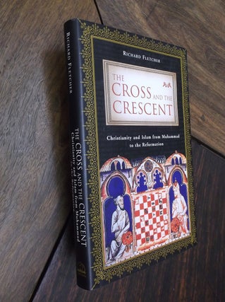 Item #16165 The Cross and the Crescent: Christianity and Islam from Muhammad ro the Reformation....