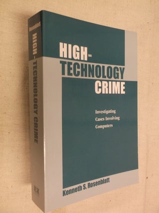 Item #16186 High-Technology Crime: Investigating Cases Involving Computers. Kenneth S. Rosenblatt