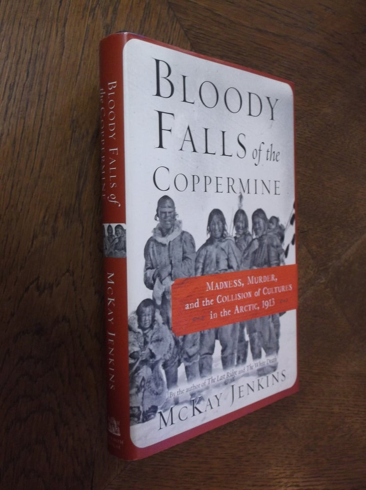 Item #16379 Bloody Falls of the Coppermine: Madness, Murder, and the Collision of Cultures in the Arctic, 1913. McKay Jenkins.