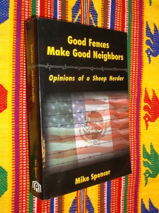 Item #16429 Good Fences Make Good Neighbors: Opinions of a Sheep Herder. Mike Spencer