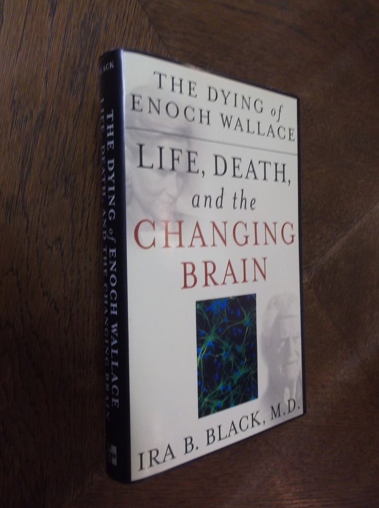 Item #16489 The Dying of Enoch Wallace: Life, Death, and the Changing Brain. Ira B. Black.