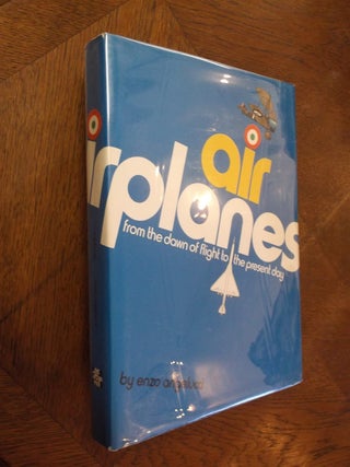 Item #16523 Airplanes: From the Dawn of Flight to the Present Day. Enzo Angelucci