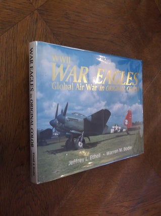 Item #16524 WWII War Eagles: Global Air War in Original Color. Jeffrey L. Ethell, Warren Bodie