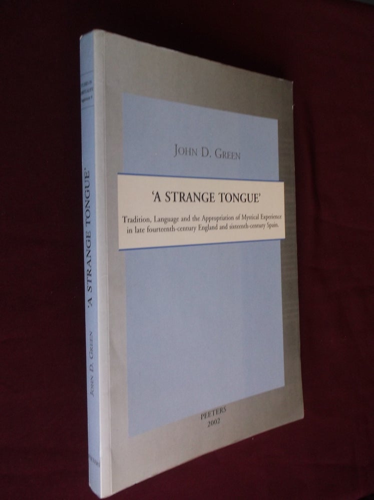 Item #16550 A Strange Tongue: Tradition, Language and the Appropriation of Mystical Experience in late fourteenth-century England and sixteenth-century Spain. JD Green.
