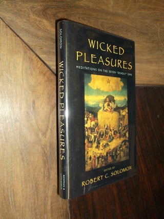 Item #16568 Wicked Pleasures: Meditations on the Seven Deadly Sins. Robert C. Solomon