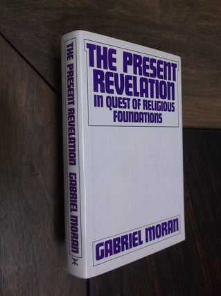 Item #16613 Present Revelation: In Quest of Religious Foundations. Gabriel Moran